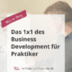 Das 1x1 des Business Development für Praktiker