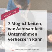 7 Möglichkeiten, wie Achtsamkeit Unternehmen verbessern kann