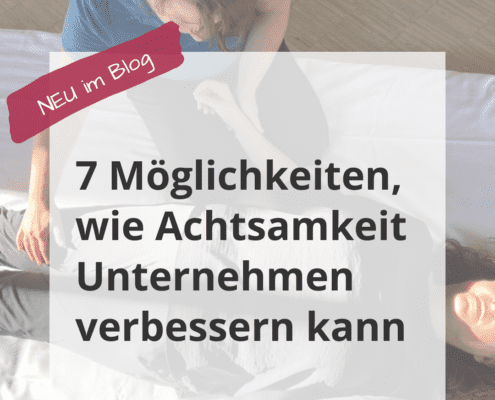 7 Möglichkeiten, wie Achtsamkeit Unternehmen verbessern kann