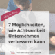 7 Möglichkeiten, wie Achtsamkeit Unternehmen verbessern kann