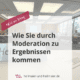 "Wie Sie durch Moderation zu Ergebnissen kommen" (Symbolbild)